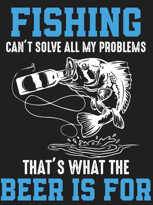 8-014 Fishing - Fishing cannot solve all problems that is what beer is for