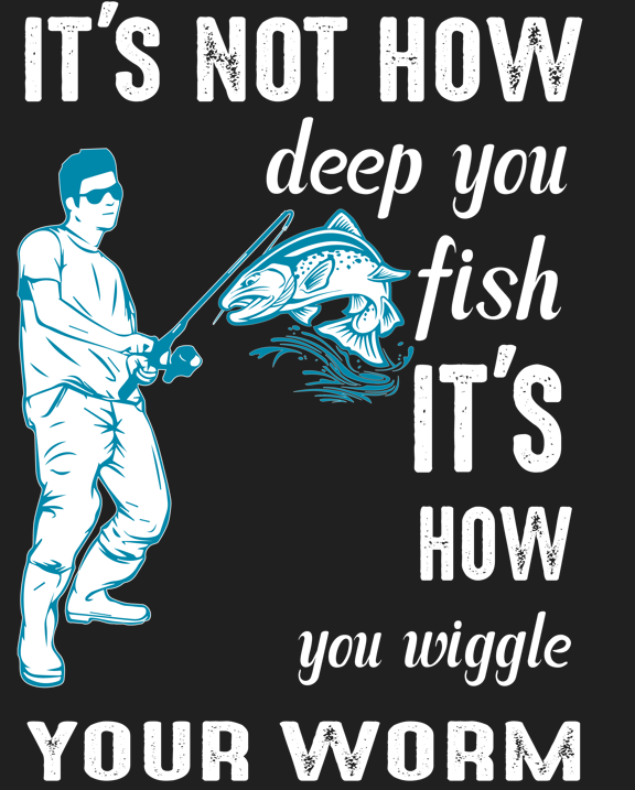 8-047 - Fishing - It's not how deep you fish it's how you wiggle your worm